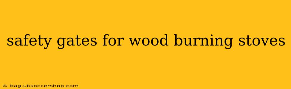 safety gates for wood burning stoves