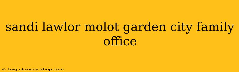 sandi lawlor molot garden city family office