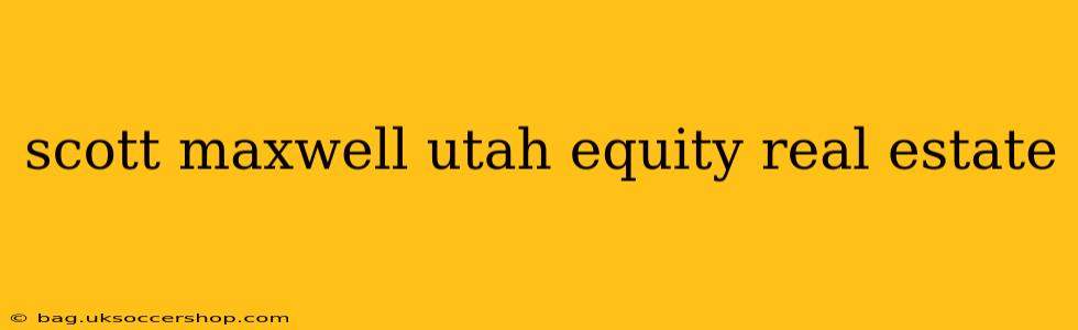 scott maxwell utah equity real estate