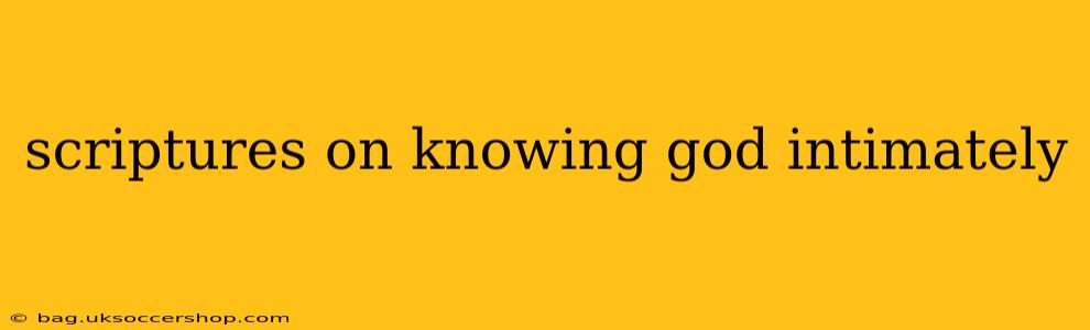 scriptures on knowing god intimately