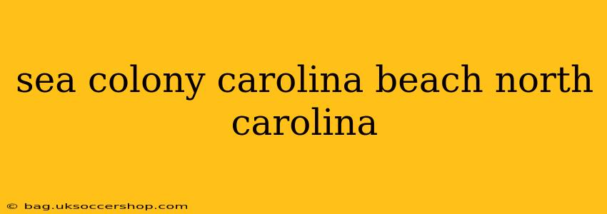 sea colony carolina beach north carolina