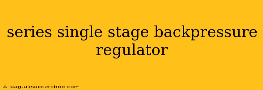 series single stage backpressure regulator
