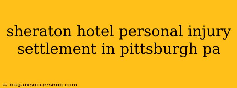 sheraton hotel personal injury settlement in pittsburgh pa