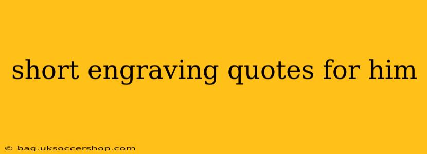 short engraving quotes for him