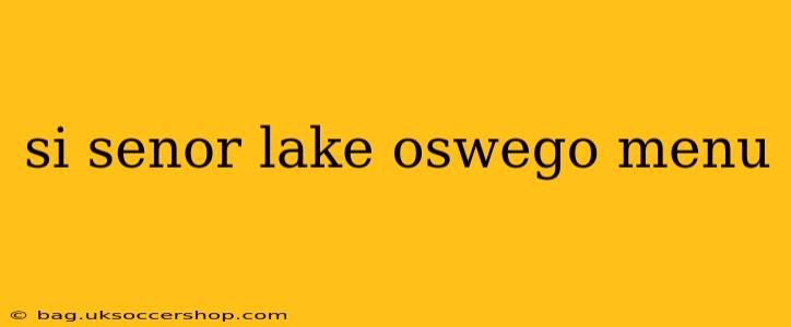 si senor lake oswego menu