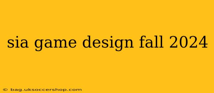sia game design fall 2024