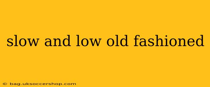 slow and low old fashioned