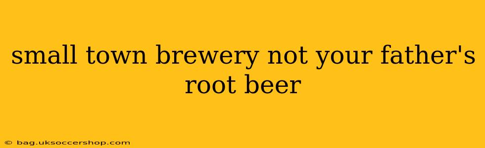 small town brewery not your father's root beer