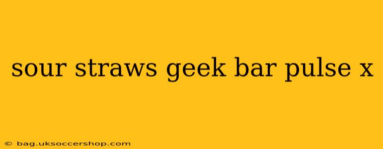sour straws geek bar pulse x