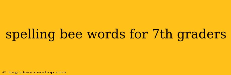 spelling bee words for 7th graders
