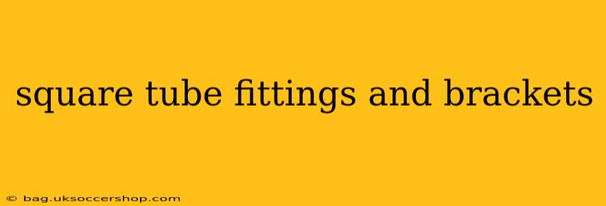 square tube fittings and brackets