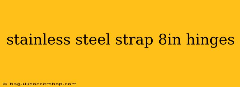 stainless steel strap 8in hinges