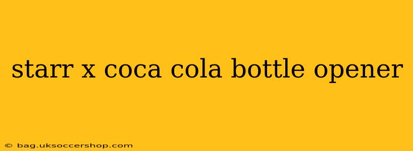 starr x coca cola bottle opener