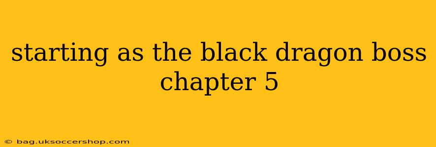 starting as the black dragon boss chapter 5