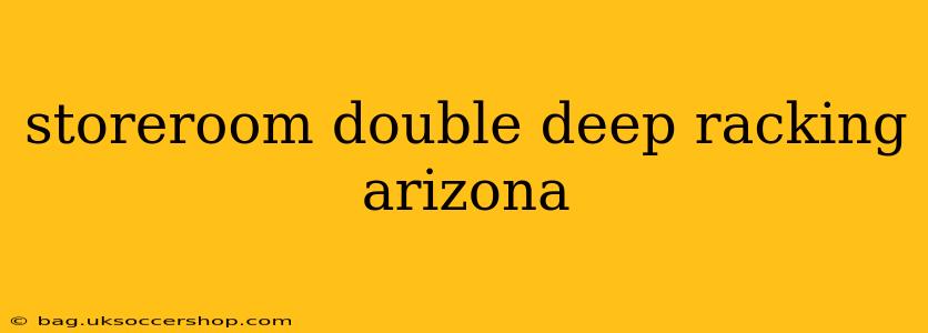 storeroom double deep racking arizona