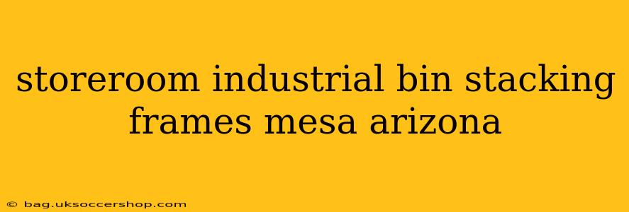 storeroom industrial bin stacking frames mesa arizona