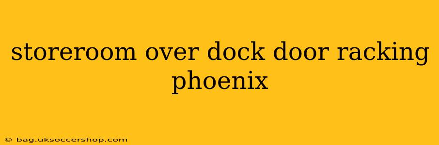 storeroom over dock door racking phoenix