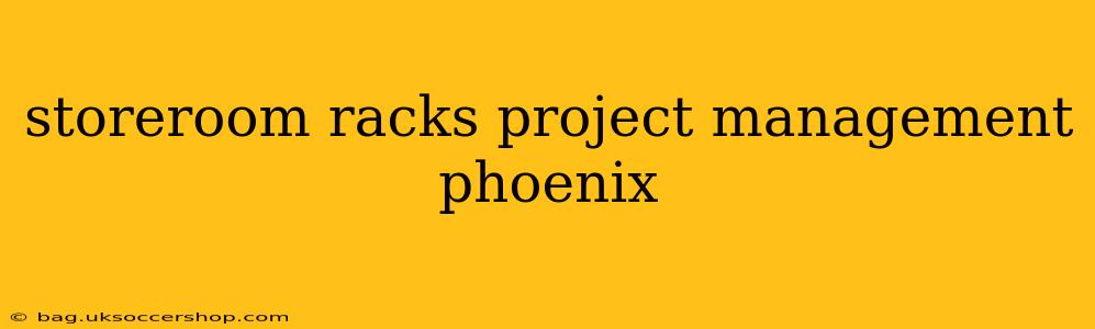 storeroom racks project management phoenix