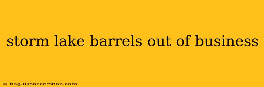 storm lake barrels out of business