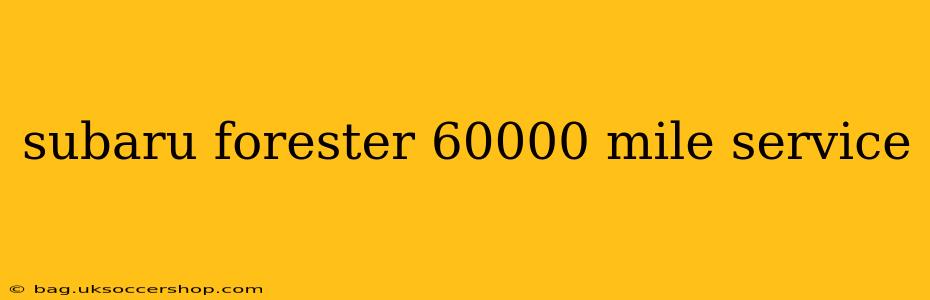 subaru forester 60000 mile service