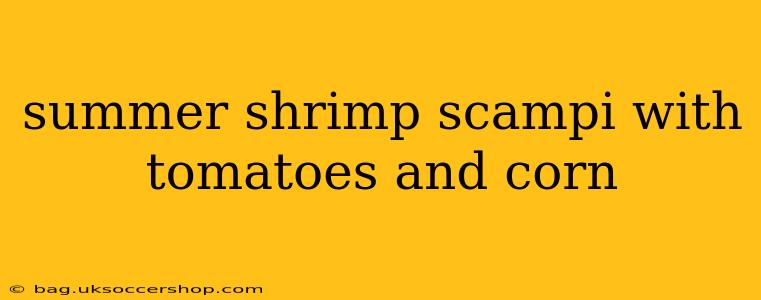 summer shrimp scampi with tomatoes and corn