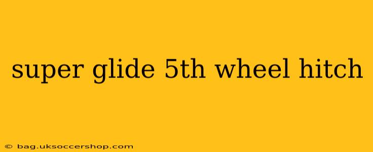 super glide 5th wheel hitch