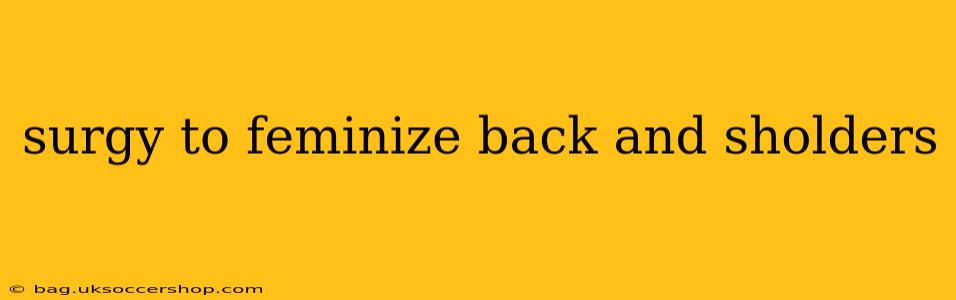 surgy to feminize back and sholders