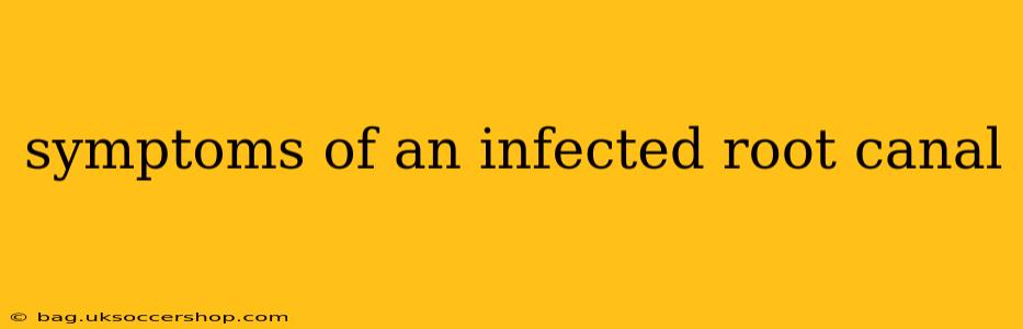 symptoms of an infected root canal