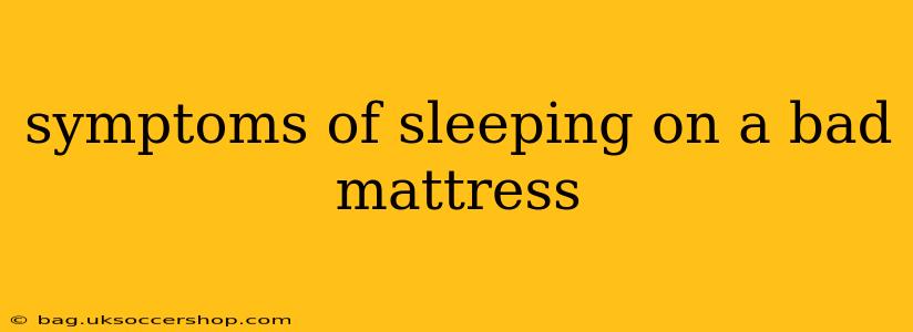 symptoms of sleeping on a bad mattress