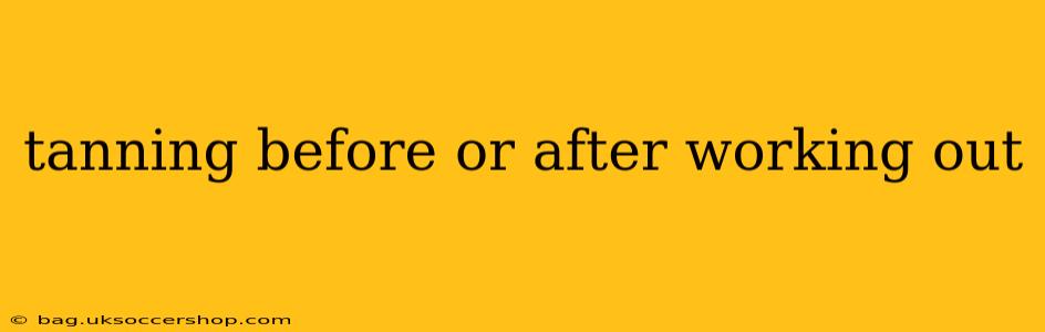 tanning before or after working out