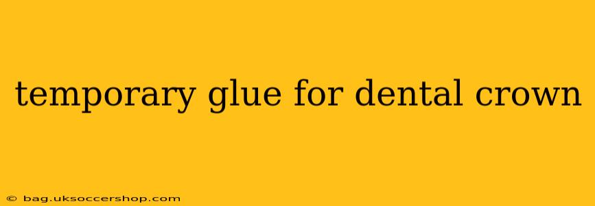 temporary glue for dental crown