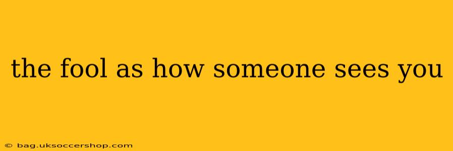 the fool as how someone sees you