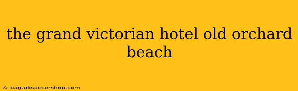 the grand victorian hotel old orchard beach