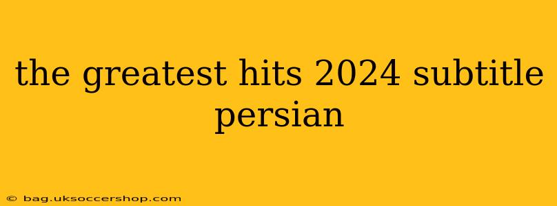 the greatest hits 2024 subtitle persian