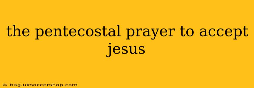 the pentecostal prayer to accept jesus