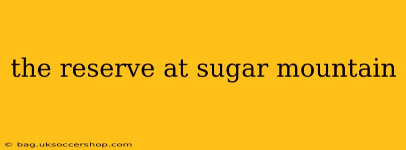 the reserve at sugar mountain