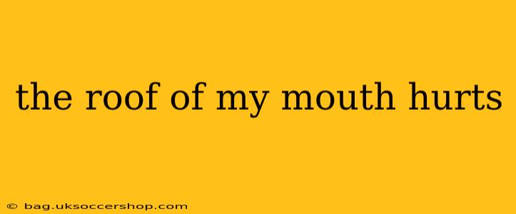 the roof of my mouth hurts