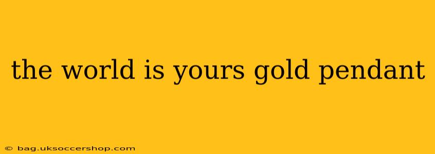 the world is yours gold pendant