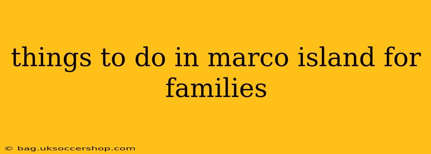things to do in marco island for families