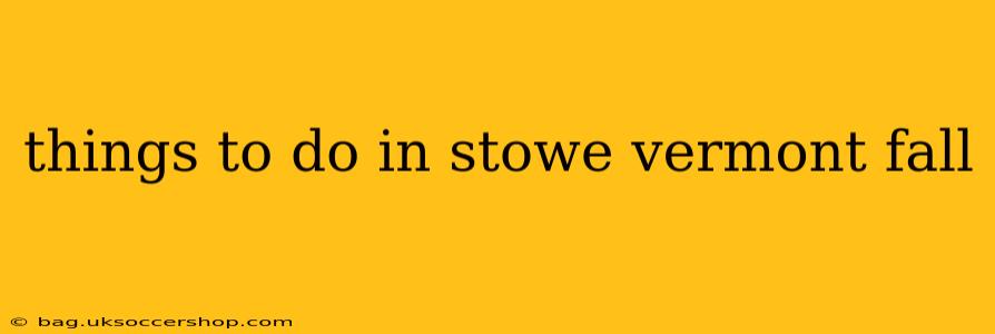 things to do in stowe vermont fall