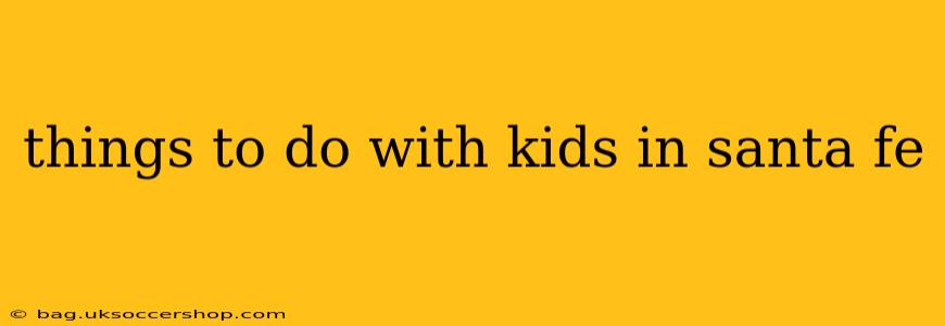 things to do with kids in santa fe