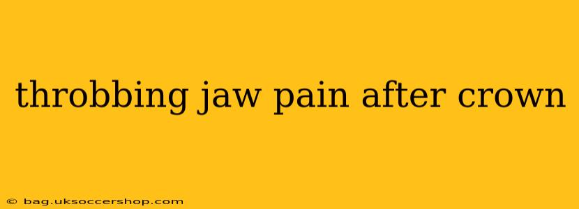 throbbing jaw pain after crown