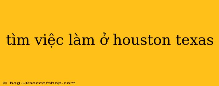 tìm việc làm ở houston texas