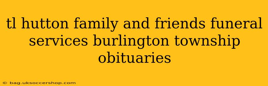 tl hutton family and friends funeral services burlington township obituaries