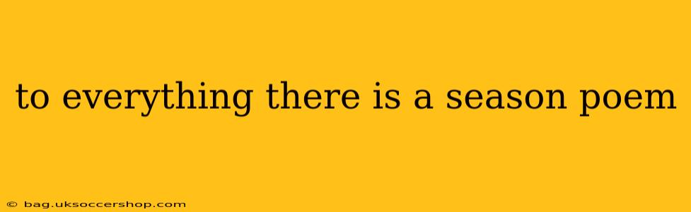 to everything there is a season poem
