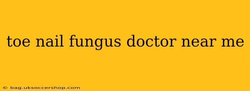 toe nail fungus doctor near me