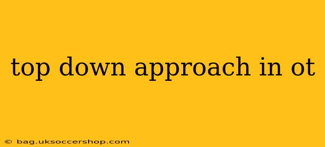 top down approach in ot