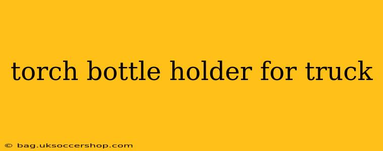 torch bottle holder for truck