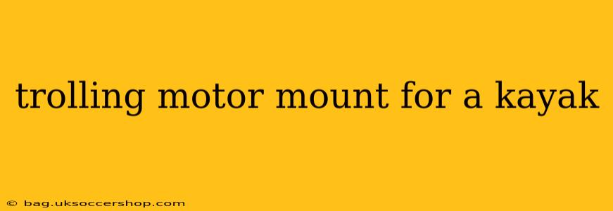 trolling motor mount for a kayak
