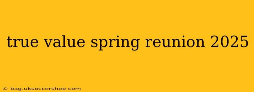 true value spring reunion 2025
